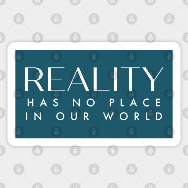 Reality has no place in our world. Sticker by Stars Hollow Mercantile